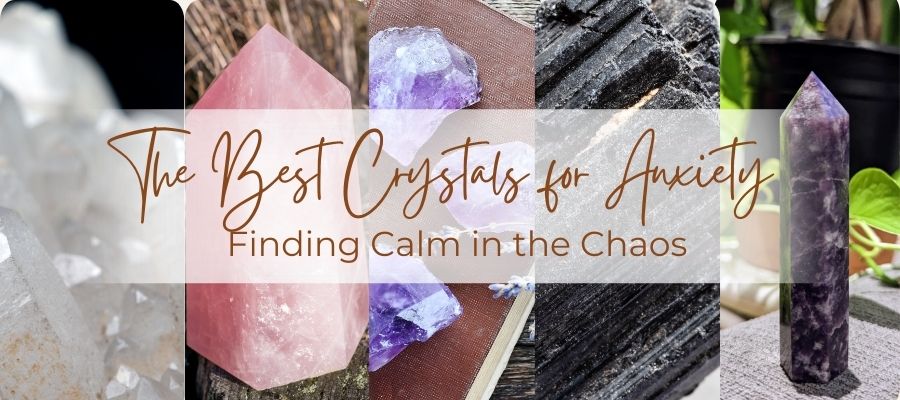 The Best Crystals for Anxiety: Finding Calm in the Chaos