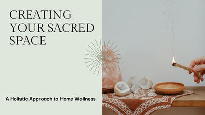 Creating Your Sacred Space: A Holistic Approach to Home Wellness