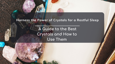 Harness the Power of Crystals for a Restful Sleep: A Guide to the Best Crystals and How to Use Them
